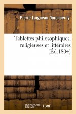Tablettes Philosophiques, Religieuses Et Litteraires