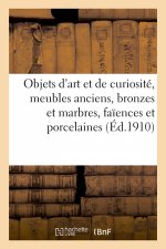 Objets d'Art Et de Curiosite, Meubles Anciens, Bronzes Et Marbres, Faiences Et Porcelaines