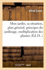 Mon Jardin, Sa Situation, Plan General, Principes Du Jardinage, Multiplication Des Plantes