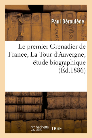 Le Premier Grenadier de France, La Tour d'Auvergne, Etude Biographique