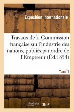 Travaux de la Commission Francaise Sur l'Industrie Des Nations. Tome 1
