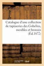 Catalogue d'Une Collection de Tapisseries Des Gobelins, Meubles Et Bronzes