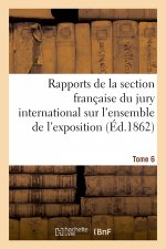 Rapports Des Membres de la Section Francaise Du Jury International Sur l'Ensemble de l'Exposition