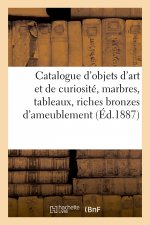 Catalogue d'Objets d'Art Et de Curiosite, Marbres, Tableaux, Riches Bronzes d'Ameublement