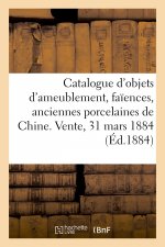 Catalogue d'Objets d'Ameublement, Faiences, Anciennes Porcelaines de Chine, Bronzes, Objets Divers