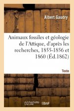 Animaux Fossiles Et Geologie de l'Attique, d'Apres Les Recherches, 1855-1856 Et 1860. Texte