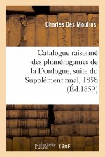 Catalogue Raisonne Des Phanerogames de la Dordogne, Suite Du Supplement Final, 1858