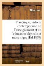 Francisque, Histoire Contemporaine de l'Enseignement Et de l'Education Clericale Et Monastique