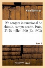 Ive Congres International de Chimie, Compte Rendu. Paris, 23-28 Juillet 1900. Tome 1
