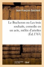 Le Bucheron Ou Les Trois Souhaits, Comedie En Un Acte, Melee d'Ariettes