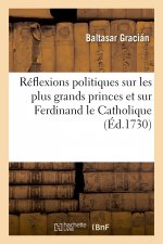 Reflexions Politiques Sur Les Plus Grands Princes Et Particulierement Sur Ferdinand Le Catholique