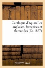 Catalogue d'Aquarelles Anglaises, Francaises Et Flamandes