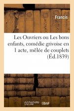 Les Ouvriers Ou Les Bons Enfants, Comedie Grivoise En 1 Acte, Melee de Couplets