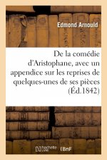 de la Comedie d'Aristophane, Avec Un Appendice Sur Les Reprises de Quelques-Unes de Ses Pieces