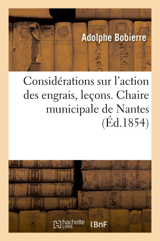 Considerations Theoriques Et Pratiques Sur l'Action Des Engrais, Lecons. Chaire Municipale de Nantes