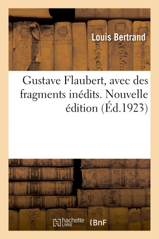 Gustave Flaubert, Avec Des Fragments Inedits. Nouvelle Edition