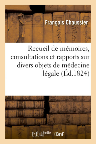 Recueil de Memoires, Consultations Et Rapports Sur Divers Objets de Medecine Legale