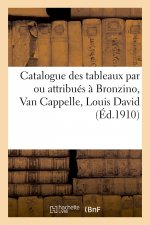 Catalogue de Tableaux Par Ou Attribues A Bronzino, Van Cappelle, Louis David