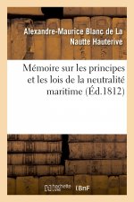 Memoire Sur Les Principes Et Les Lois de la Neutralite Maritime