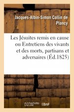Les Jesuites Remis En Cause Ou Entretiens Des Vivants Et Des Morts, Partisans Et Adversaires