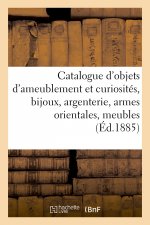 Catalogue d'Objets d'Ameublement Et Curiosites, Bijoux, Argenterie, Armes Orientales