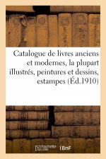 Catalogue de Livres Anciens Et Modernes, La Plupart Illustres, Peintures Et Dessins