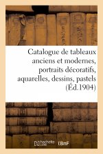 Catalogue de Tableaux Anciens Et Modernes, Portraits Decoratifs, Aquarelles, Dessins, Pastels