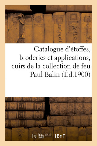 Catalogue d'Etoffes Anciennes, Broderies Et Applications, Cuirs Anciens