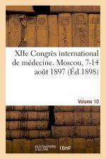 Xiie Congres International de Medecine. Moscou, 7-14 Aout 1897. Volume 10