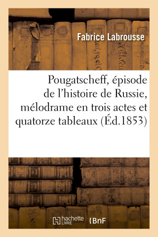 Pougatscheff, Episode de l'Histoire de Russie, Melodrame En Trois Actes Et Quatorze Tableaux