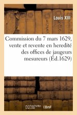 Commission Du Roy Du 7 Mars 1629, Pour La Vente Et Revente En Heredite Des Offices de Jaugeurs