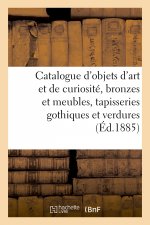 Catalogue d'Objets d'Art Et de Curiosite, Bronzes Et Meubles, Tapisseries Gothiques Et Verdures