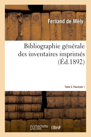 Bibliographie Generale Des Inventaires Imprimes. Tome 2. Fascicule 1