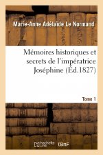 Memoires Historiques Et Secrets de l'Imperatrice Josephine. Tome 1