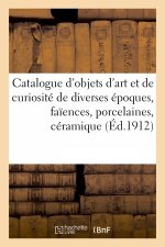 Catalogue d'Objets d'Art Et de Curiosite de Diverses Epoques, Faiences, Porcelaines, Ceramique