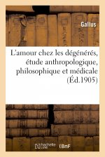 L'Amour Chez Les Degeneres, Etude Anthropologique, Philosophique Et Medicale