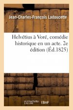 Helvetius A Vore, Comedie Historique En Un Acte. 2e Edition