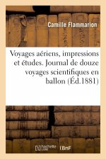 Voyages Aeriens, Impressions Et Etudes. Journal de Bord de Douze Voyages Scientifiques En Ballon