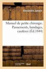 Manuel de Petite Chirurgie. Pansements, Bandages, Cauteres