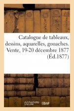 Catalogue de Tableaux Anciens Et Modernes, Dessins, Aquarelles, Gouaches. Vente, 19-20 Decembre 1877