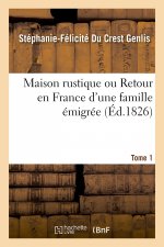 Maison Rustique Ou Retour En France d'Une Famille Emigree. Tome 1