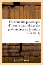 Dictionnaire Pittoresque d'Histoire Naturelle Et Des Phenomenes de la Nature. Tome I