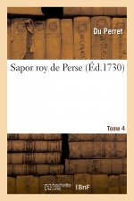 Sapor Roy de Perse. Tome 4