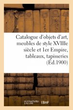 Catalogue de Objets d'Art, Meubles Anciens Et de Style Xviiime Siecle Et 1er Empire