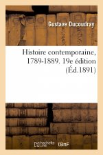 Histoire Contemporaine, 1789-1889. Matieres Indiquees Par Les Programmes de l'Enseignement