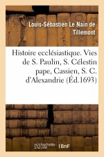 Histoire Ecclesiastique Des Six Premiers Siecles. Histoires de Saint Paulin, de S. Celestin Pape