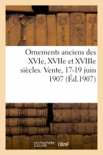 Ornements Anciens Des Xvie, Xviie Et Xviiie Siecles. Vente, 17-19 Juin 1907