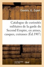 Catalogue de Curiosites Militaires de la Garde Du Second Empire