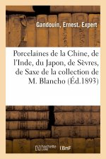Porcelaines Anciennes de la Chine, de l'Inde, Du Japon, de Sevres, de Saxe Et Autres Fabriques