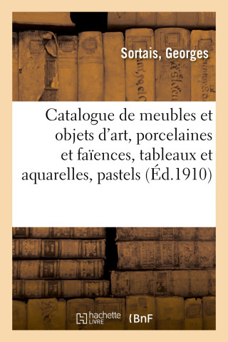 Catalogue de Meubles Et Objets d'Art Anciens Et Modernes, Porcelaines Et Faiences Anciennes